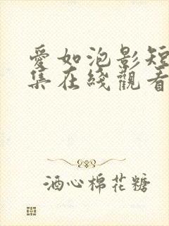 爱如泡影短剧全集在线观看免费