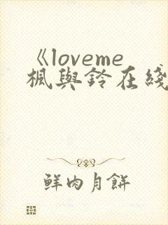 《loveme枫与铃在线观看