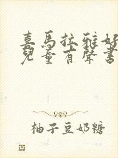 喜马拉雅好听的儿童有声书