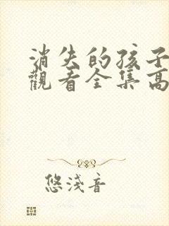 消失的孩子在线观看全集高清免费