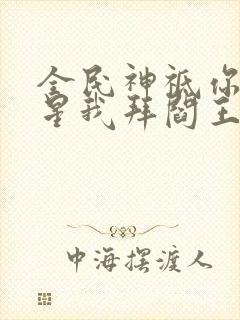 全民神祗你拜寿星我拜阎王笔趣阁封面