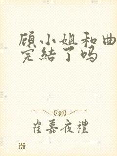 顾小姐和曲小姐完结了吗