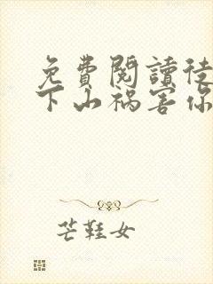 免费阅读徒儿,下山祸害你师姐去吧全文