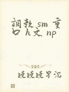 调教 sm 重口 h文 np