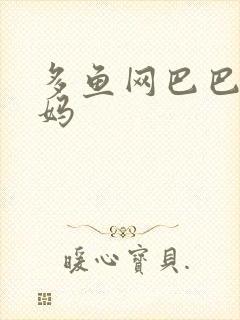 多鱼网巴巴鱼妈妈
