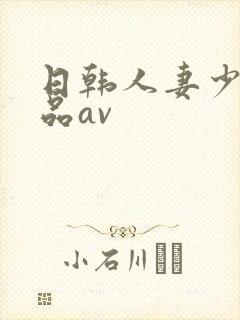 日韩人妻少妇精品av