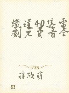 炽道40集电视剧免费看全集