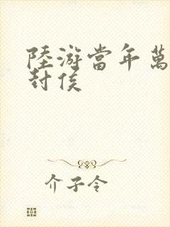 陆游当年万里觅封侯