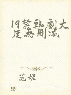 19禁韩剧大尺度无删减