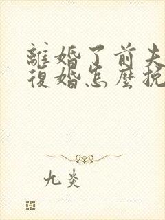 离婚了前夫不想复婚怎么挽回他