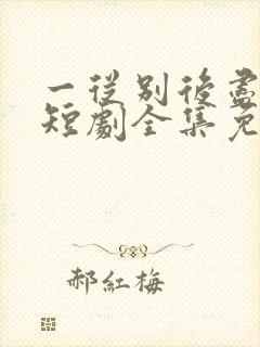 一从别后尽天涯短剧全集免费