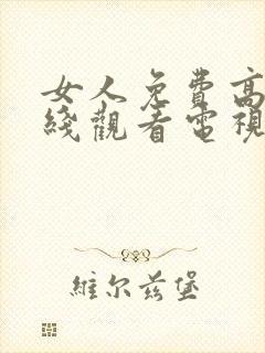 女人免费高清在线观看电视剧4