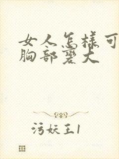 女人怎样可以让胸部变大