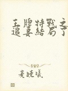王牌特战之军少追妻结局了吗