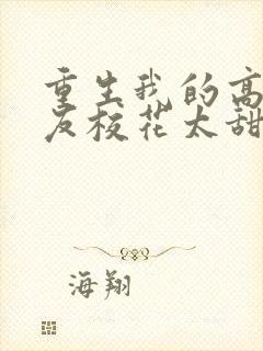 重生我的高冷女友校花太甜了