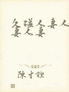 久碰人妻人妻人妻人妻