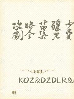 攻略苗疆少主短剧全集免费观看