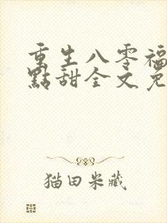 重生八零福妻有点甜全文免费阅读