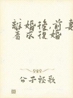 离婚后,前妻哭着求复婚