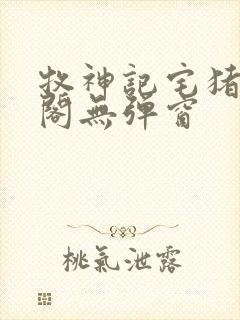 牧神记宅猪笔趣阁无弹窗