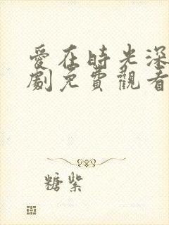 爱在时光深处短剧免费观看全集