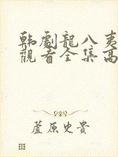韩剧龙八夷免费观看全集高清播放