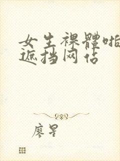 女生裸体啪啪无遮挡网站