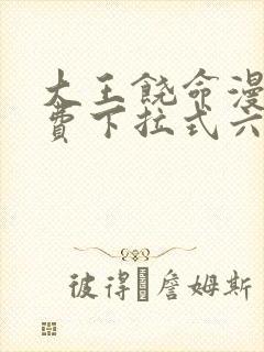 大王饶命漫画免费下拉式六漫画网