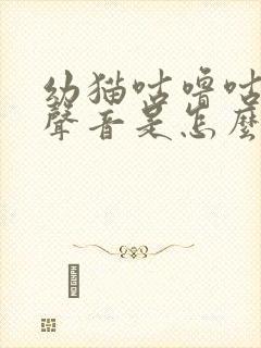 幼猫咕噜咕噜的声音是怎么回事