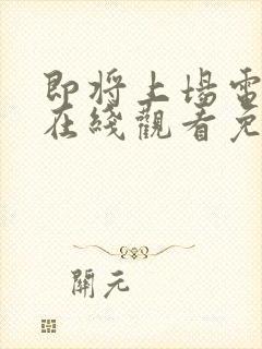 即将上场电视剧在线观看免费高清