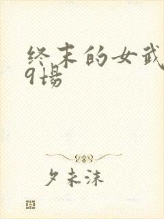 终末的女武神第9场