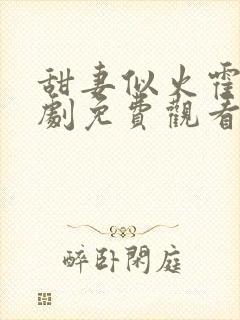 甜妻似火霍爷短剧免费观看