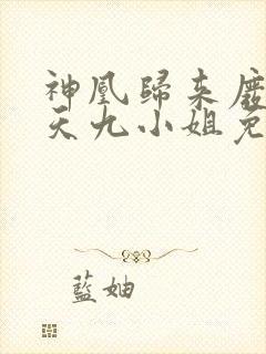 神凰归来废材逆天九小姐免费阅读