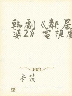 韩剧《邻居的老婆2》电视剧在线观看