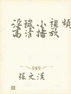 淫秽小视频在线高清播放