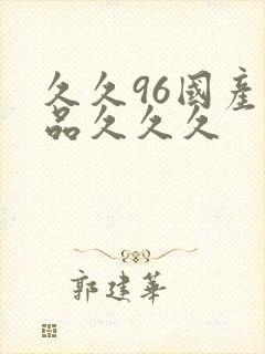 久久96国产精品久久久