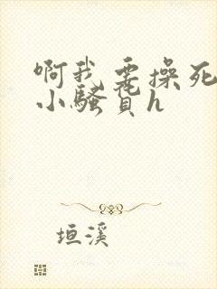 啊我要操死你个小骚货h