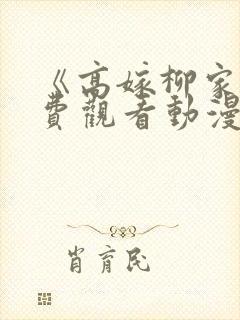 《高嫁柳家》免费观看动漫漫