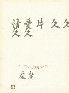 情爱片 久久久久久