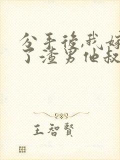 分手后,我嫁给了渣男他叔免费小说
