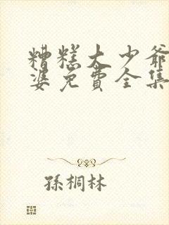 糟糕大少爷怕老婆免费全集