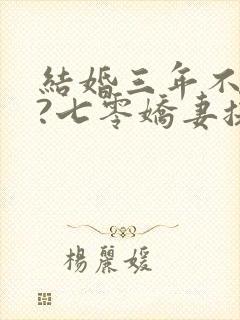 结婚三年不回家?七零娇妻提离婚