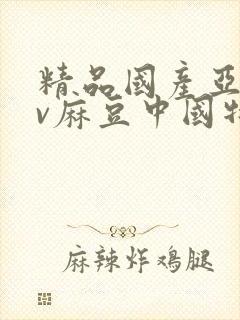 精品国产亚洲av麻豆中国特色