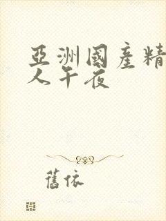 亚洲国产精品成人午夜