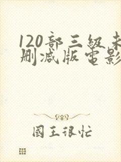 120部三级未删减版电影