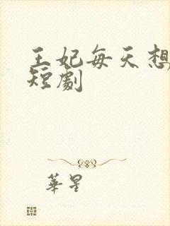 王妃每天想和离短剧