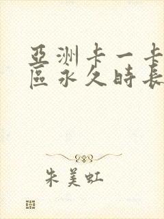 亚洲卡一卡二新区永久时长