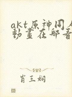 akt原神同人动画在哪看