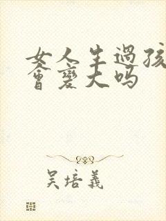 女人生过孩子胸会变大吗封面