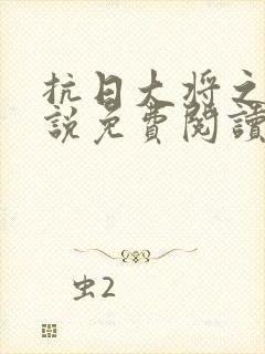抗日大将之路小说免费阅读